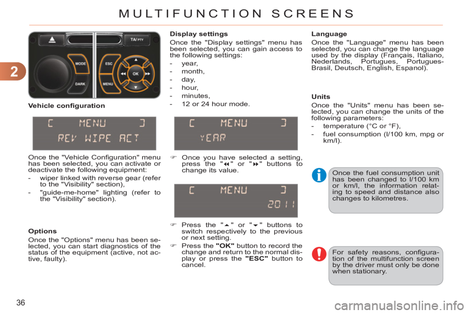 CITROEN C3 PICASSO 2011  Owners Manual 2
36
MULTIFUNCTION SCREENS
  Once the fuel consumption unit 
has been changed to l/100 km 
or km/l, the information relat-
ing to speed and distance also 
changes to kilometres.     
Display settings 