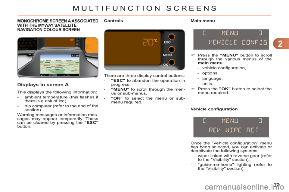 CITROEN C3 PICASSO 2011 Owners Manual 2
37
MULTIFUNCTION SCREENS
MONOCHROME SCREEN A ASSOCIATED
WITH THE MYWAY SATELLITE
NAVIGATION COLOUR SCREEN
Main menu
Displays in screen A
This displays the following information:
CITROEN C3 PICASSO 2011 Owners Manual 2
37
MULTIFUNCTION SCREENS
MONOCHROME SCREEN A ASSOCIATED
WITH THE MYWAY SATELLITE
NAVIGATION COLOUR SCREEN
Main menu
Displays in screen A
This displays the following information: