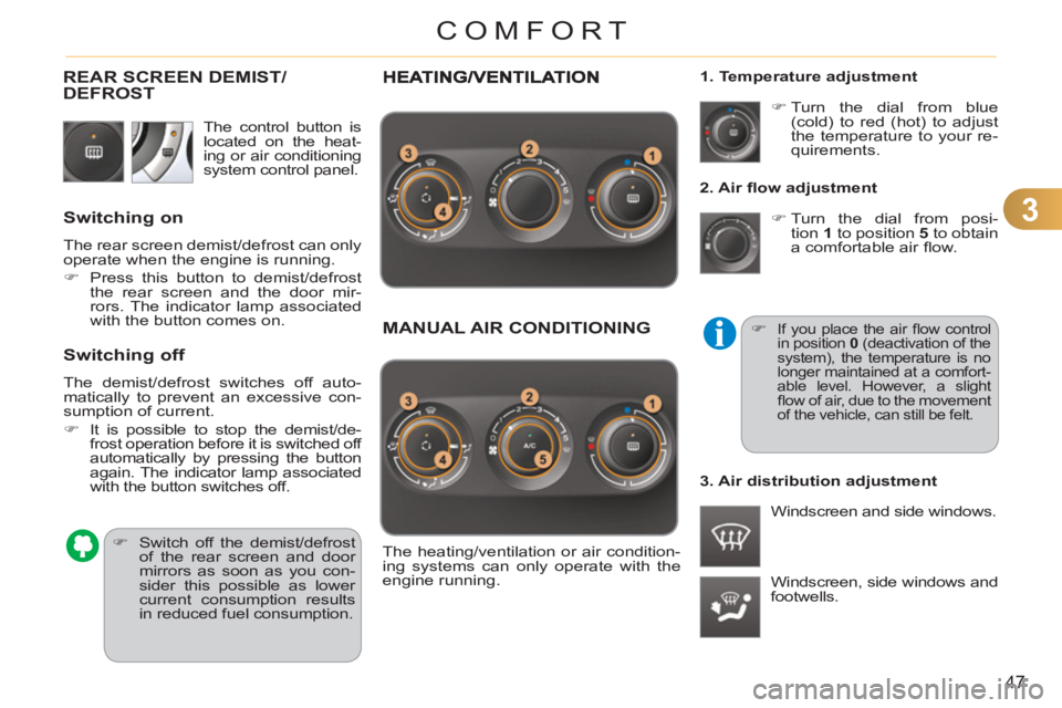 CITROEN C3 PICASSO 2011  Owners Manual 3
47
COMFORT
   
2. Air ﬂ ow adjustment 
   
 
�) 
 Turn the dial from posi-
tion  1 
 to position  5 
 to obtain 
a comfortable air ﬂ ow. 
  Windscreen, side windows and 
footwells.    
 
�) 
 Tu