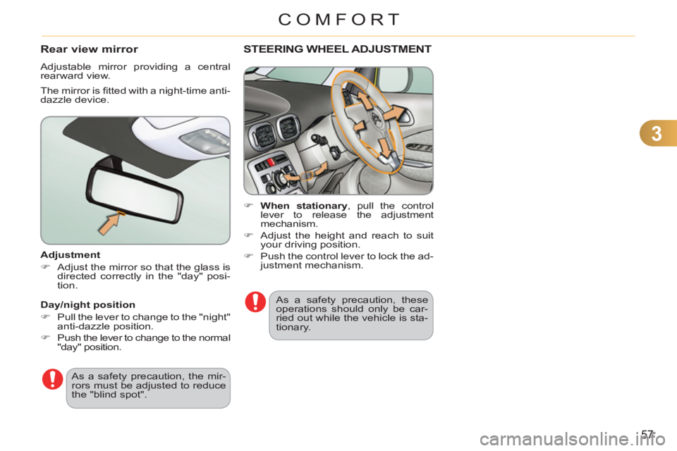 CITROEN C3 PICASSO 2011  Owners Manual 3
57
COMFORT
   
Adjustment 
   
 
�) 
  Adjust the mirror so that the glass is 
directed correctly in the "day" posi-
tion.  
 
  As a safety precaution, the mir-
rors must be adjusted to reduce 
the