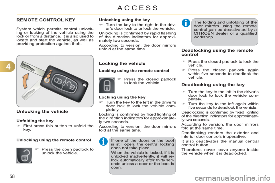 CITROEN C3 PICASSO 2011 Owners Manual 4
58
ACCESS
REMOTE CONTROL KEY
System which permits central unlock-
ing or locking of the vehicle using the
lock or from a distance. It is also used to
locate and start the vehicle, as well as
p CITROEN C3 PICASSO 2011 Owners Manual 4
58
ACCESS
REMOTE CONTROL KEY
System which permits central unlock-
ing or locking of the vehicle using the
lock or from a distance. It is also used to
locate and start the vehicle, as well as
p