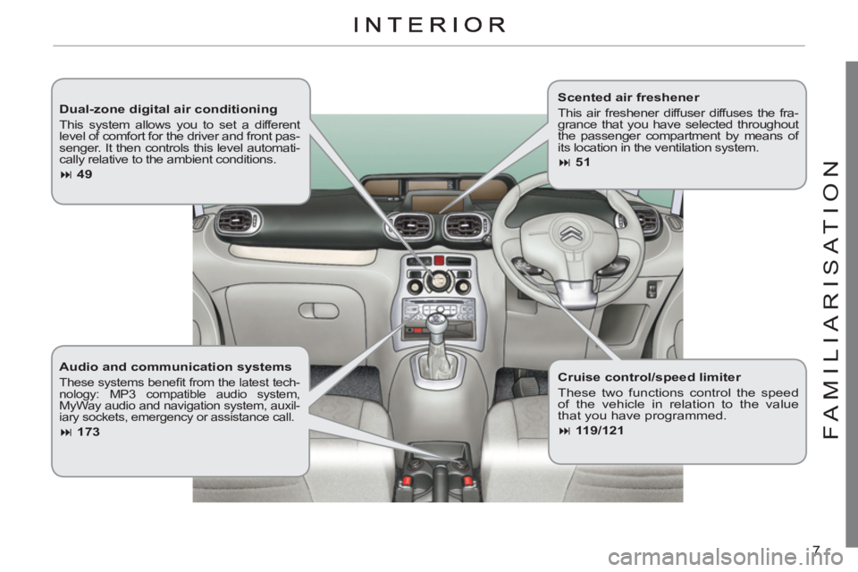 CITROEN C3 PICASSO 2011 Owners Manual 7
FAMILIARI
S
AT I
ON
Dual-zone digital air conditioning
This system allows you to set a different
level of comfort for the driver and front pas-
senger. It then controls this level automati-
CITROEN C3 PICASSO 2011 Owners Manual 7
FAMILIARI
S
AT I
ON
Dual-zone digital air conditioning
This system allows you to set a different
level of comfort for the driver and front pas-
senger. It then controls this level automati-