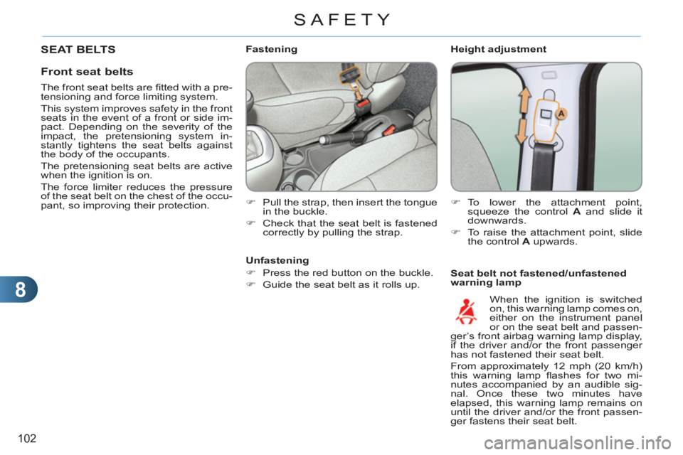 CITROEN C3 PICASSO 2010 Owners Manual 8
102
SAFETY
   
Height adjustment 
   
Seat belt not fastened/unfastened 
warning lamp     
 
 
 
 
 
 
 
 
 
Fastening 
   
 
�) 
  Pull the strap, then insert the tongue 
in the buckle. 
   
�) 
  