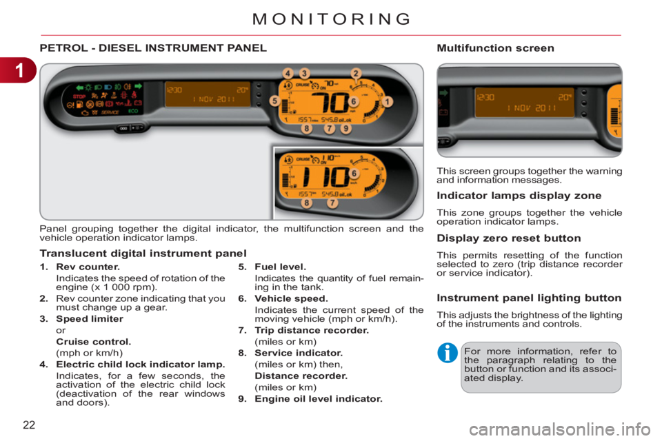 CITROEN C3 PICASSO 2010  Owners Manual 1
22
MONITORING
PETROL - DIESEL INSTRUMENT PANEL
  Panel grouping together the digital indicator, the multifunction screen and the 
vehicle operation indicator lamps. 
   
 
1. 
  Rev counter. 
 
 
  