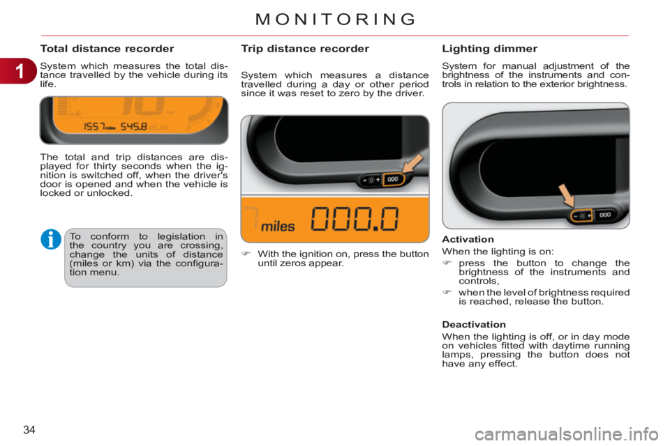 CITROEN C3 PICASSO 2010 Owners Guide 1
34
MONITORING
Total distance recorder
System which measures the total dis-
tance travelled by the vehicle during its
life.
Lighting dimmer
System for manual adjustment of the
brightness of CITROEN C3 PICASSO 2010 Owners Guide 1
34
MONITORING
Total distance recorder
System which measures the total dis-
tance travelled by the vehicle during its
life.
Lighting dimmer
System for manual adjustment of the
brightness of