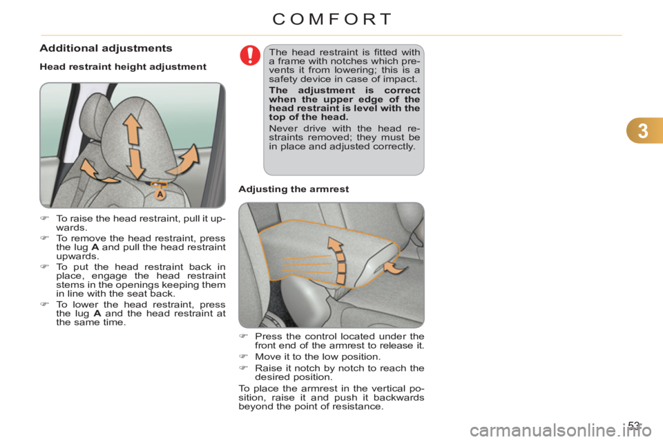 CITROEN C3 PICASSO 2010 Workshop Manual 3
53
COMFORT
   
 
�) 
  Press the control located under the 
front end of the armrest to release it. 
   
�) 
  Move it to the low position. 
   
�) 
  Raise it notch by notch to reach the 
desired p
