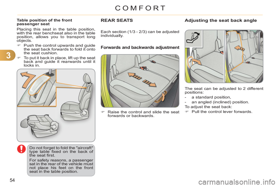 CITROEN C3 PICASSO 2010 Workshop Manual 3
54
COMFORT
Table position of the frontpassenger seat
  Do not forget to fold the "aircraft" 
type table ﬁ xed on the back of 
the seat ﬁ rst. 
  For safety reasons, a passenger 
sat in the rear 