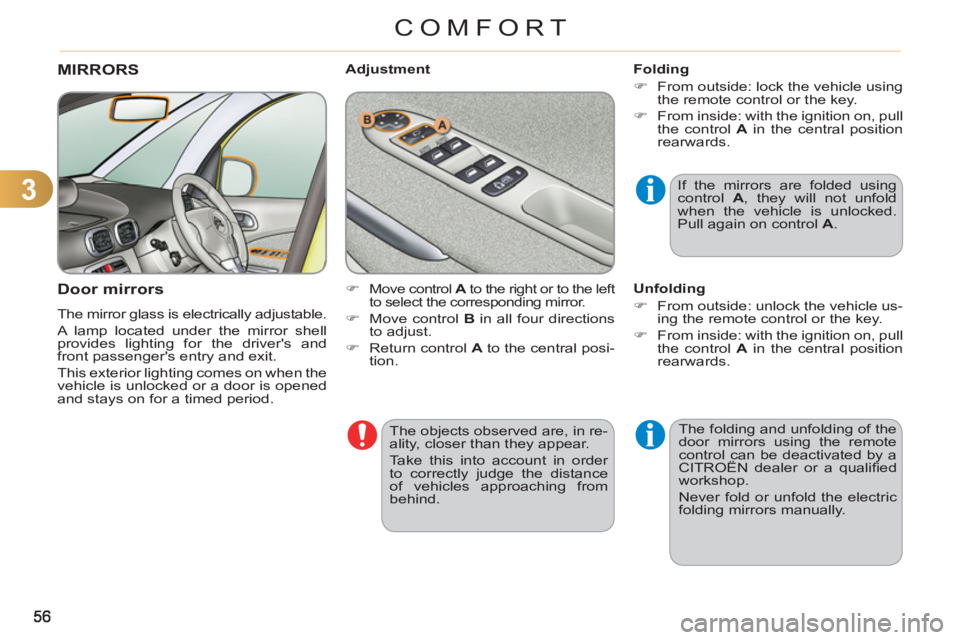CITROEN C3 PICASSO 2010  Owners Manual 3
COMFORT
  The objects observed are, in re-
ality, closer than they appear. 
  Take this into account in order 
to correctly judge the distance 
of vehicles approaching from 
behind.  
 
MIRRORS 
   