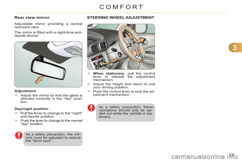CITROEN C3 PICASSO 2010  Owners Manual 3
57
COMFORT
   
Adjustment 
   
 
�) 
  Adjust the mirror so that the glass is 
directed correctly in the "day" posi-
tion.  
 
  As a safety precaution, the mir-
rors must be adjusted to reduce 
the