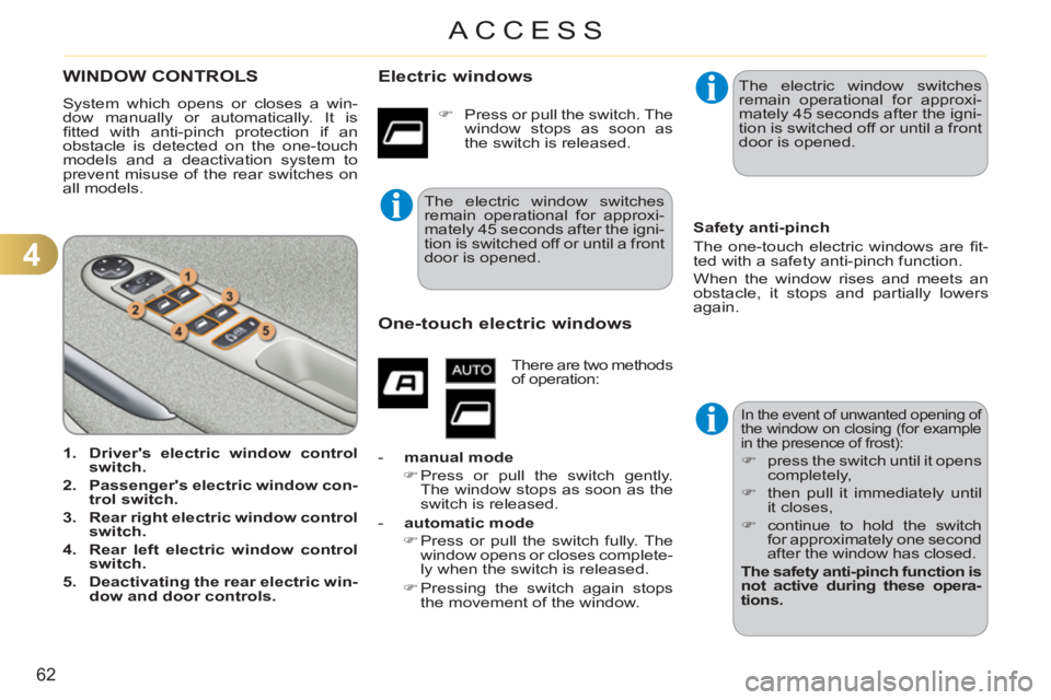 CITROEN C3 PICASSO 2010 Repair Manual 4
62
ACCESS
WINDOW CONTROLS 
  System which opens or closes a win-
dow manually or automatically. It is 
ﬁ tted with anti-pinch protection if an 
obstacle is detected on the one-touch 
models and a 