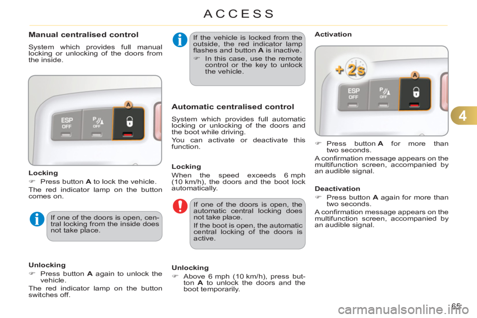 CITROEN C3 PICASSO 2010  Owners Manual 4
65
ACCESS
  If the vehicle is locked from the 
outside, the red indicator lamp 
ﬂ ashes and button  A 
 is inactive. 
   
 
�) 
  In this case, use the remote 
control or the key to unlock 
the ve