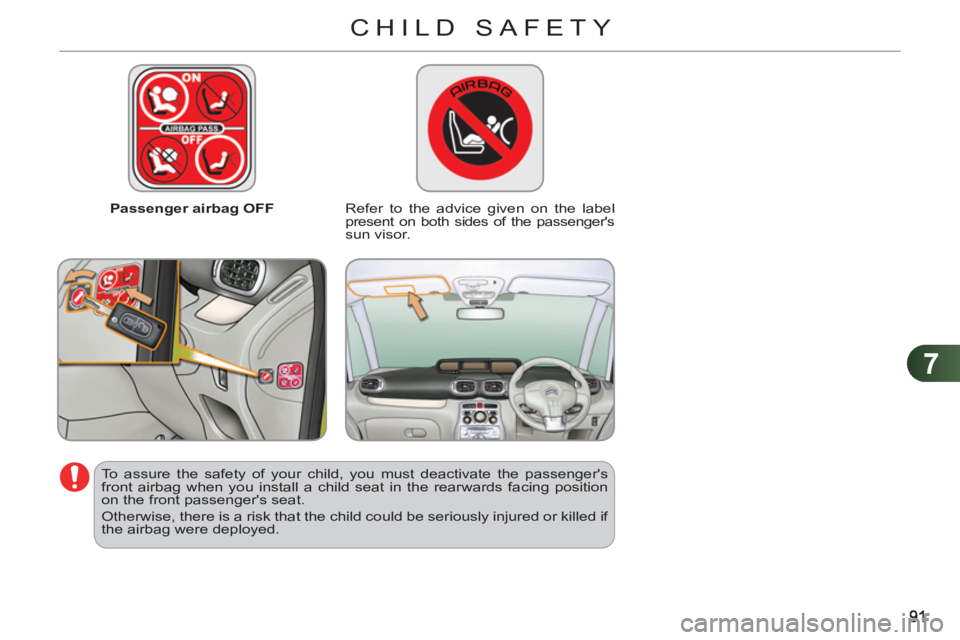 CITROEN C3 PICASSO 2010 Owners Manual 7
CHILD SAFETY
Passenger airbag OFF
Refer to the advice given on the label
present on both sides of the passengers
sun visor.
To assure the safety of your child, you must deactivat CITROEN C3 PICASSO 2010 Owners Manual 7
CHILD SAFETY
Passenger airbag OFF
Refer to the advice given on the label
present on both sides of the passengers
sun visor.
To assure the safety of your child, you must deactivat