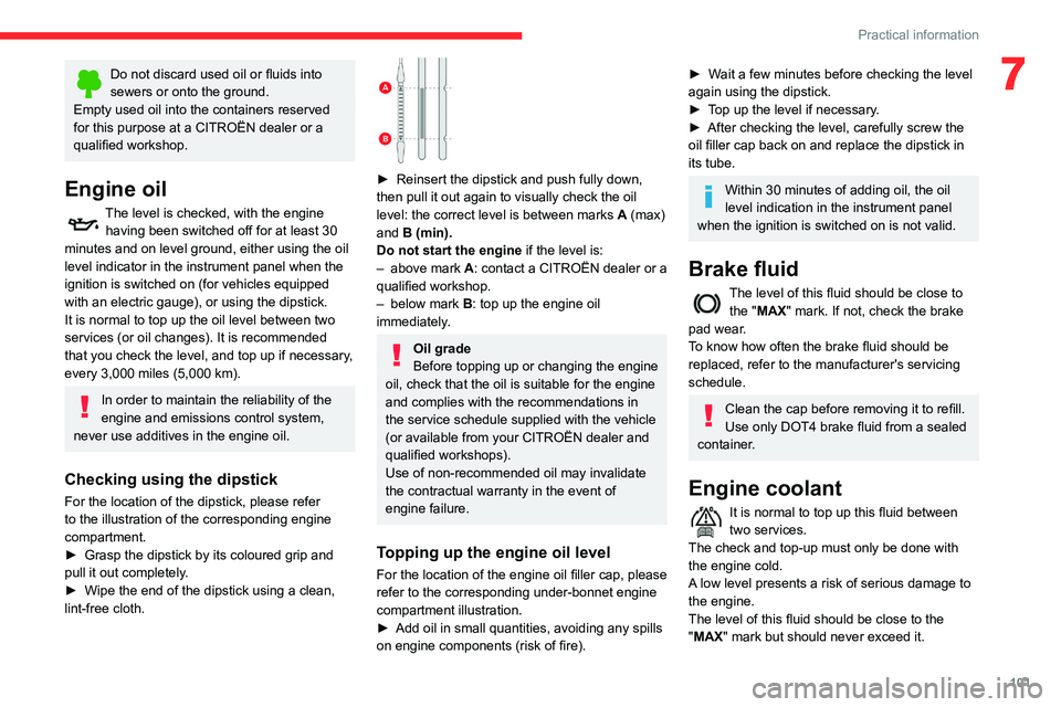 CITROEN C4 CACTUS 2023  Owners Manual 101
Practical information
7Do not discard used oil or fluids into 
sewers or onto the ground.
Empty used oil into the containers reserved 
for this purpose at a CITROËN dealer or a 
qualified worksho