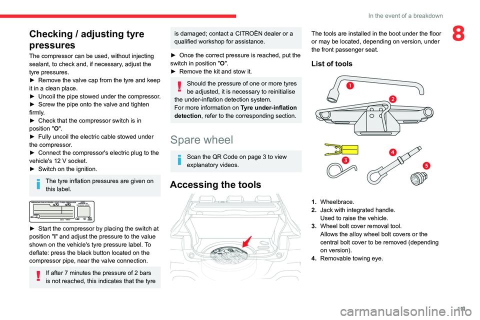 CITROEN C4 CACTUS 2023  Owners Manual 111
In the event of a breakdown
8Checking / adjusting tyre 
pressures
The compressor can be used, without injecting 
sealant, to check and, if necessary, adjust the 
tyre pressures.
► 
Remove the va