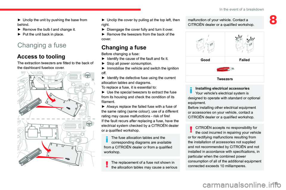 CITROEN C4 CACTUS 2023  Owners Manual 11 9
In the event of a breakdown
8► Unclip the unit by pushing the base from 
behind.
►
 
Remove the bulb t and change it.
►

 
Put the unit back in place.
Changing a fuse
Access to tooling
The 