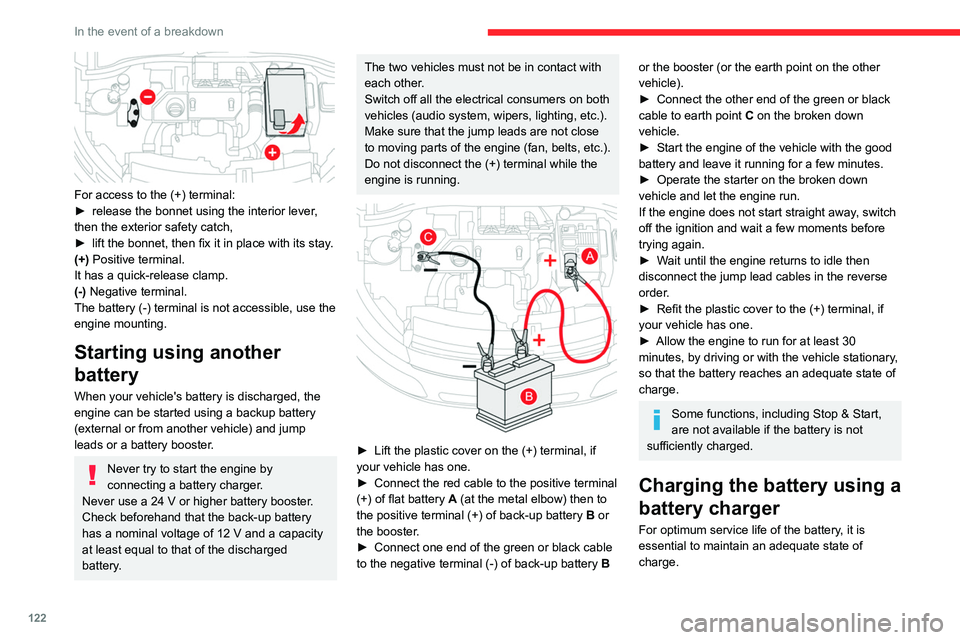 CITROEN C4 CACTUS 2023 Owners Guide 122
In the event of a breakdown
For access to the (+) terminal:
► release the bonnet using the interior lever ,
then the exterior safety catch,
►
lift the bonnet, then fix it in place with it CITROEN C4 CACTUS 2023 Owners Guide 122
In the event of a breakdown
For access to the (+) terminal:
► release the bonnet using the interior lever ,
then the exterior safety catch,
►
lift the bonnet, then fix it in place with it