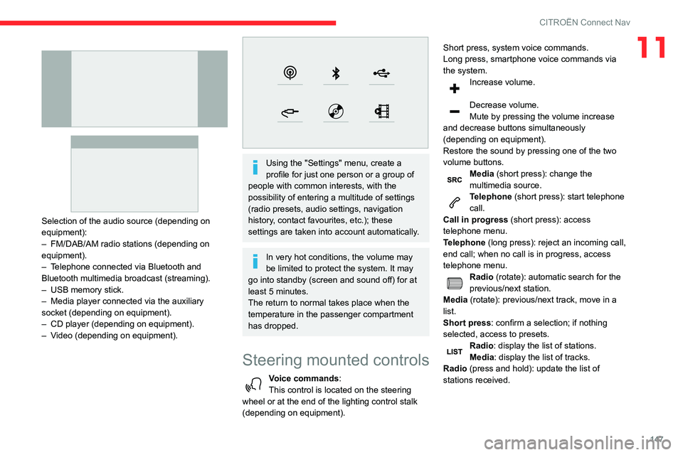 CITROEN C4 CACTUS 2023 Owners Manual 147
CITROËN Connect Nav
11
Selection of the audio source (depending on
equipment):
–
FM/DAB/AM radio stations (depending on
equipment).
–
T
elephone connected via Bluetooth and
Bluetoo CITROEN C4 CACTUS 2023 Owners Manual 147
CITROËN Connect Nav
11
Selection of the audio source (depending on
equipment):
–
FM/DAB/AM radio stations (depending on
equipment).
–
T
elephone connected via Bluetooth and
Bluetoo