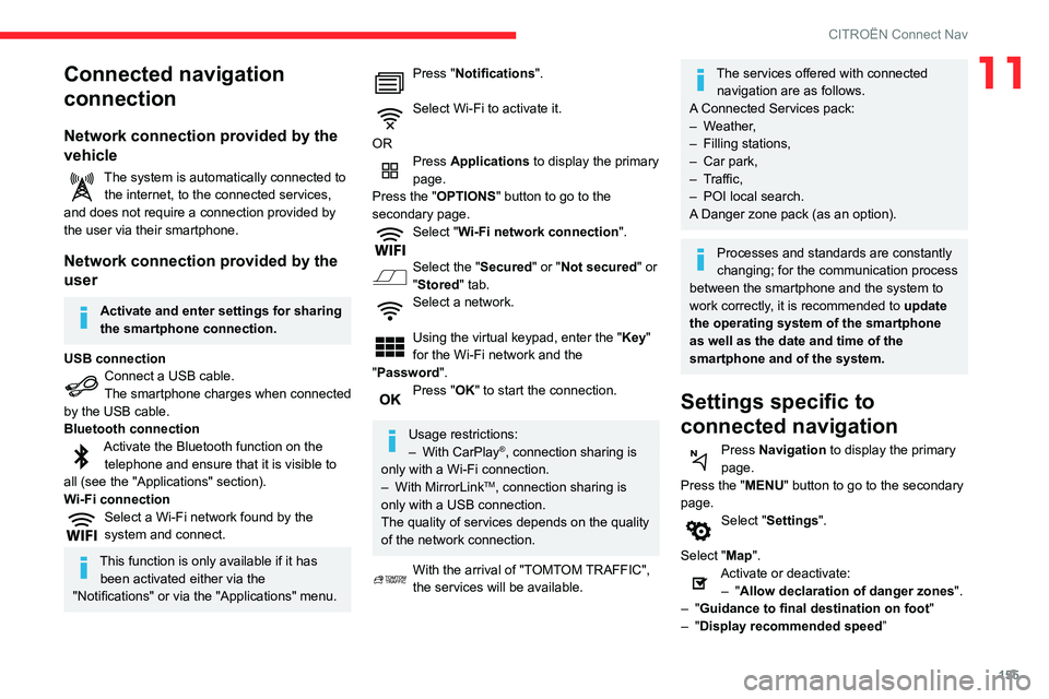 CITROEN C4 CACTUS 2023 Owners Manual 155
CITROËN Connect Nav
11Connected navigation
connection
Network connection provided by the
vehicle
The system is automatically connected to the internet, to the connected services,
and does not CITROEN C4 CACTUS 2023 Owners Manual 155
CITROËN Connect Nav
11Connected navigation
connection
Network connection provided by the
vehicle
The system is automatically connected to the internet, to the connected services,
and does not