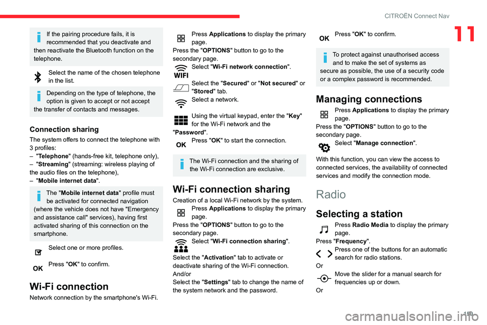 CITROEN C4 CACTUS 2023 Owners Manual 159
CITROËN Connect Nav
11If the pairing procedure fails, it is
recommended that you deactivate and
then reactivate the Bluetooth function on the
telephone.
Select the name of the chosen telephone CITROEN C4 CACTUS 2023 Owners Manual 159
CITROËN Connect Nav
11If the pairing procedure fails, it is
recommended that you deactivate and
then reactivate the Bluetooth function on the
telephone.
Select the name of the chosen telephone