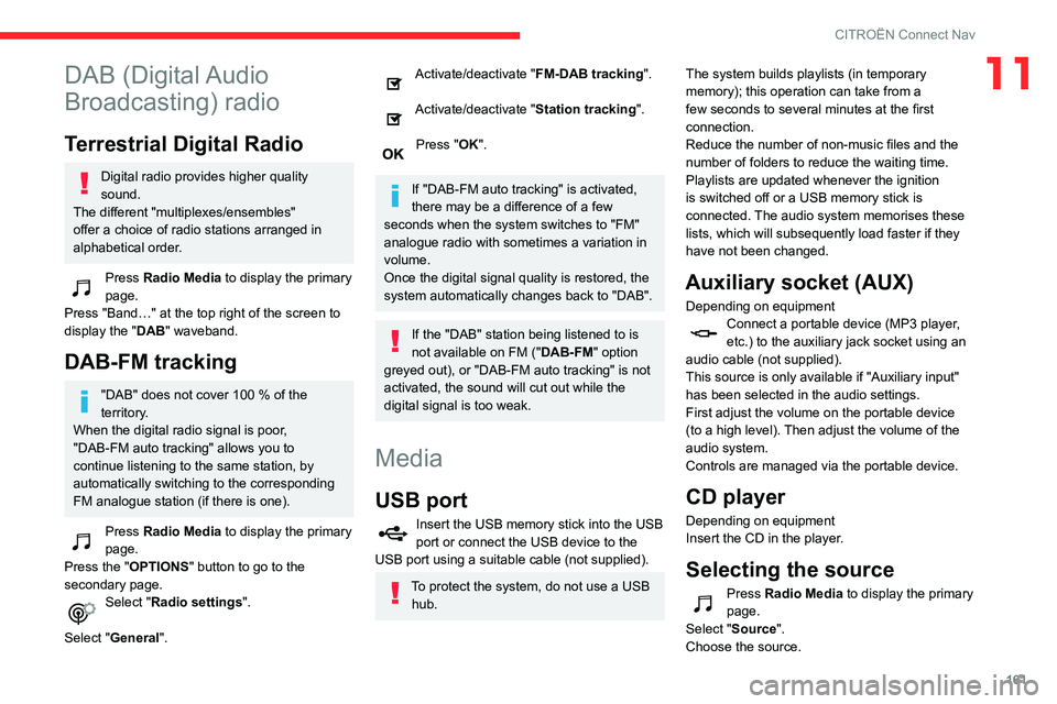 CITROEN C4 CACTUS 2023 Owners Manual 161
CITROËN Connect Nav
11DAB (Digital Audio
Broadcasting) radio
Terrestrial Digital Radio
Digital radio provides higher quality
sound.
The different "multiplexes/ensembles"
offer a choic CITROEN C4 CACTUS 2023 Owners Manual 161
CITROËN Connect Nav
11DAB (Digital Audio
Broadcasting) radio
Terrestrial Digital Radio
Digital radio provides higher quality
sound.
The different "multiplexes/ensembles"
offer a choic