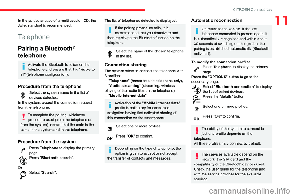 CITROEN C4 CACTUS 2023 Owners Manual 163
CITROËN Connect Nav
11In the particular case of a multi-session CD, the
Joliet standard is recommended.
Telephone
Pairing a Bluetooth®
telephone
Activate the Bluetooth function on the
telepho CITROEN C4 CACTUS 2023 Owners Manual 163
CITROËN Connect Nav
11In the particular case of a multi-session CD, the
Joliet standard is recommended.
Telephone
Pairing a Bluetooth®
telephone
Activate the Bluetooth function on the
telepho