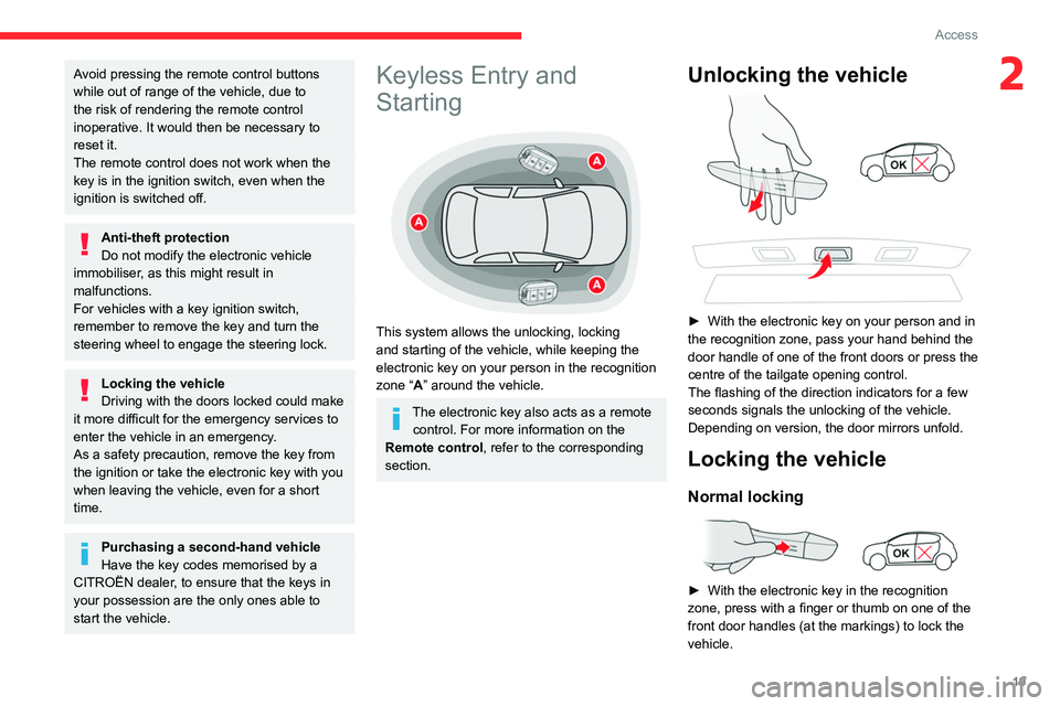 CITROEN C4 CACTUS 2023  Owners Manual 19
Access
2Avoid pressing the remote control buttons 
while out of range of the vehicle, due to 
the risk of rendering the remote control 
inoperative. It would then be necessary to 
reset it.
The rem