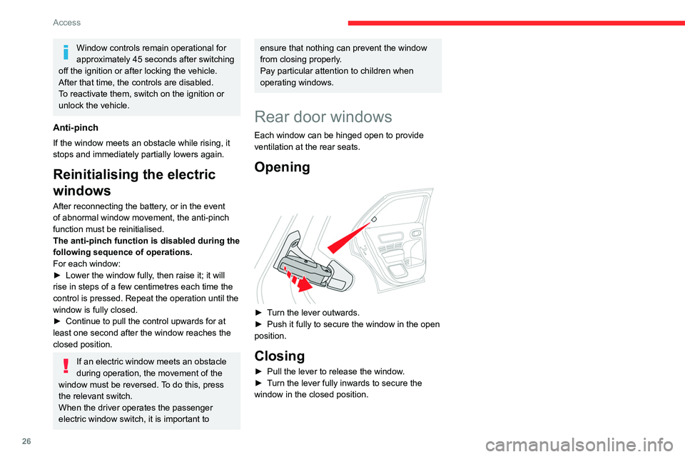 CITROEN C4 CACTUS 2023  Owners Manual 26
Access
Window controls remain operational for 
approximately 45 seconds after switching 
off the ignition or after locking the vehicle.
After that time, the controls are disabled. 
To reactivate th