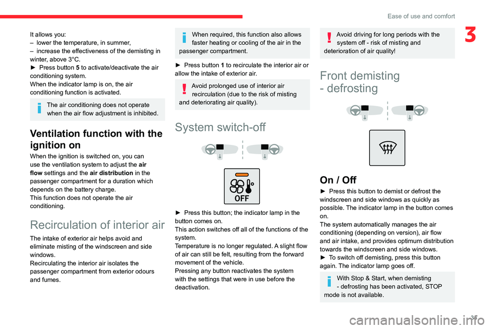 CITROEN C4 CACTUS 2023 Owners Guide 35
Ease of use and comfort
3It allows you:
– lower the temperature, in summer ,
–
 
increase the effectiveness of the demisting in 
winter

, above 3°C.
►
 
Press button 
 5 to activate/deactiv