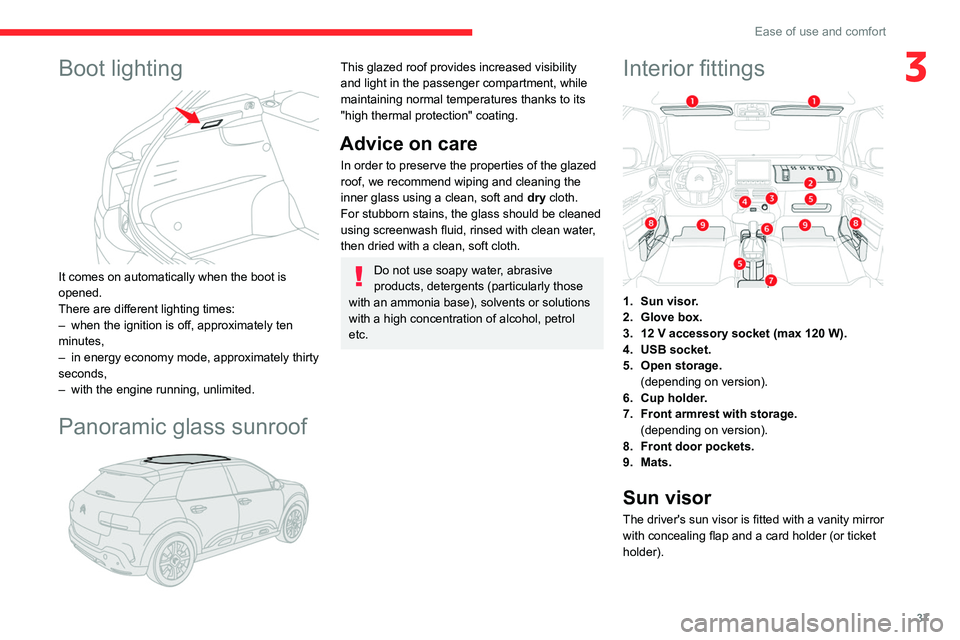 CITROEN C4 CACTUS 2023 Owners Guide 37
Ease of use and comfort
3Boot lighting 
 
It comes on automatically when the boot is 
opened.
There are different lighting times:
– 
when the ignition is off, approximately ten 
minutes,
–

 
i
