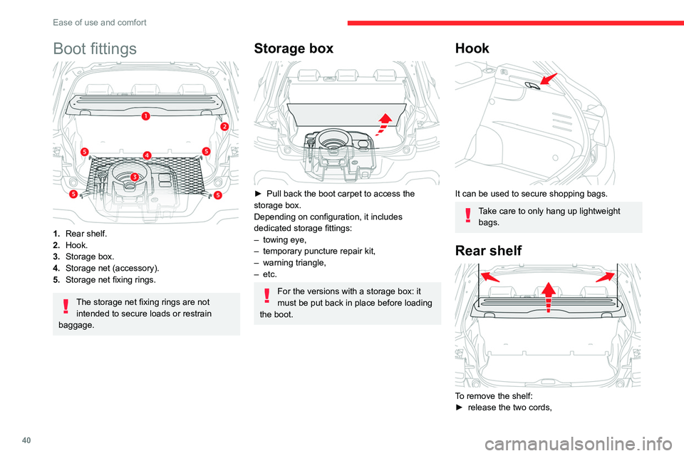 CITROEN C4 CACTUS 2023 Service Manual 40
Ease of use and comfort
► gently lift the shelf, then remove it.
There are several ways of storing it:
–  either upright behind the front seats,
–  or flat on the bottom of the boot.
Rear she