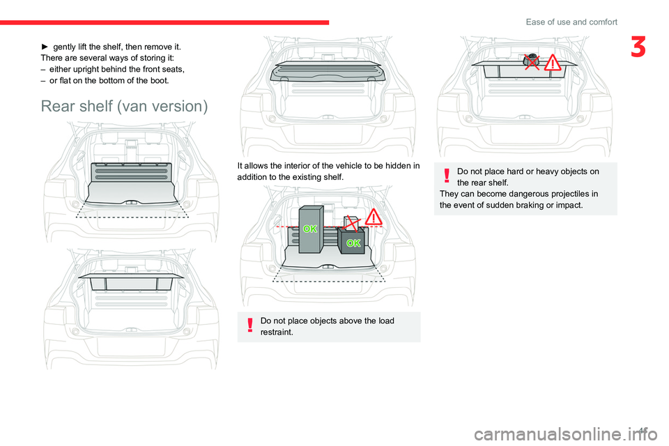 CITROEN C4 CACTUS 2023  Owners Manual 41
Ease of use and comfort
3► gently lift the shelf, then remove it.
There are several ways of storing it:
–
 
either upright behind the front seats,
–

 
or flat on the bottom of the boot.
Rear