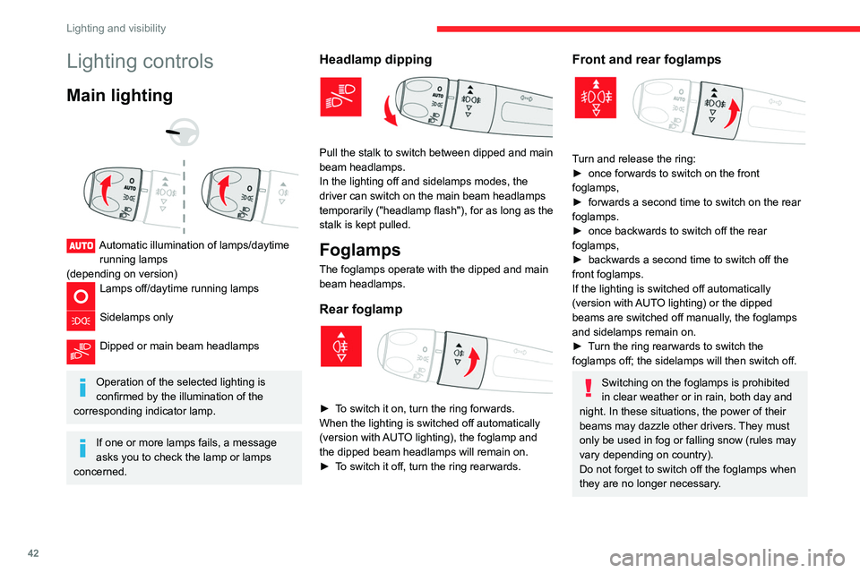 CITROEN C4 CACTUS 2023 Service Manual 42
Lighting and visibility
Lighting controls
Main lighting 
 
 
 
Automatic illumination of lamps/daytime  running lamps
(depending on version)
Lamps off/daytime running lamps  
Sidelamps only 
Dipped