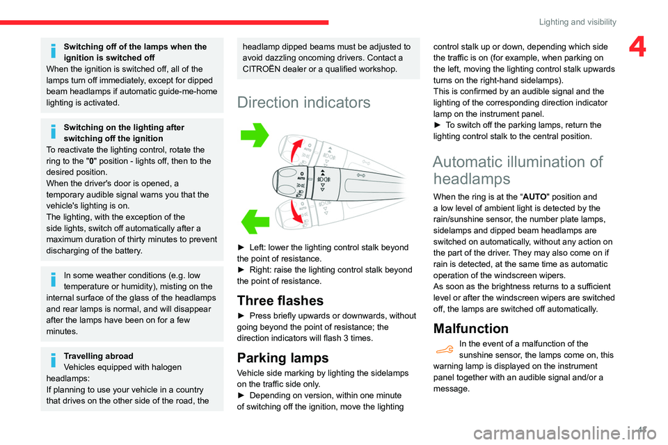 CITROEN C4 CACTUS 2023 Service Manual 43
Lighting and visibility
4Switching off of the lamps when the 
ignition is switched off
When the ignition is switched off, all of the 
lamps turn off immediately, except for dipped 
beam headlamps i