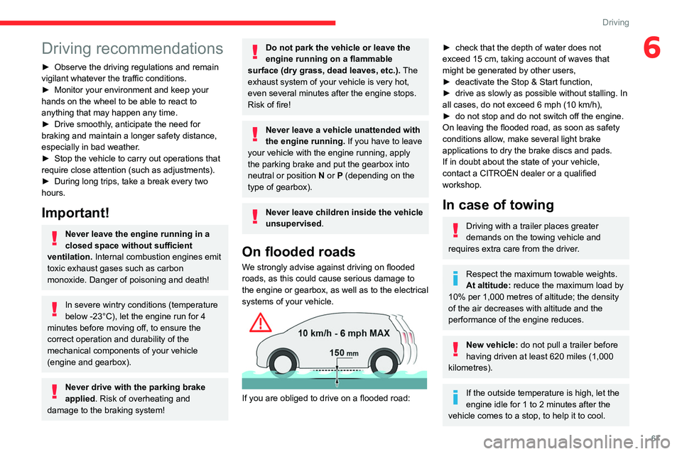 CITROEN C4 CACTUS 2023  Owners Manual 67
Driving
6Driving recommendations
► Observe the driving regulations and remain 
vigilant whatever the traffic conditions.
►
 
Monitor your environment and keep your 
hands on the wheel to be abl