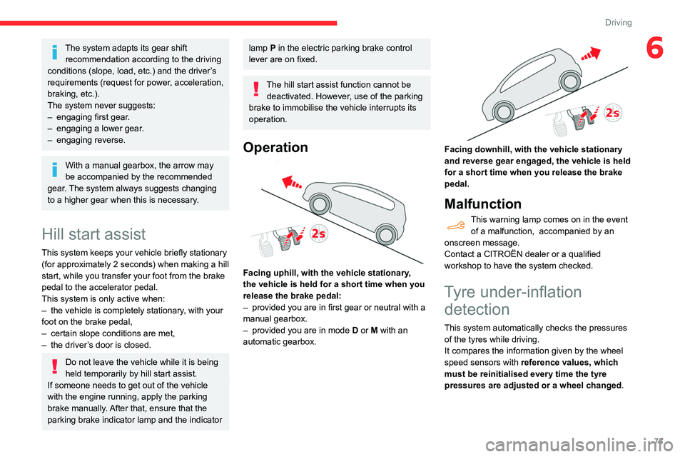 CITROEN C4 CACTUS 2023  Owners Manual 75
Driving
6The system adapts its gear shift recommendation according to the driving 
conditions (slope, load, etc.) and the driver’s 
requirements (request for power, acceleration, 
braking, etc.).