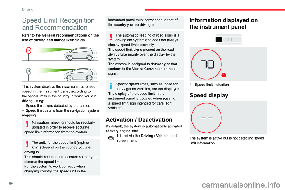 CITROEN C4 CACTUS 2023  Owners Manual 80
Driving
 
On detection of speed limit information, the 
system displays the value.
 
 
The driver can adjust the vehicle’s speed 
according to the information given by the system.
Operating limit