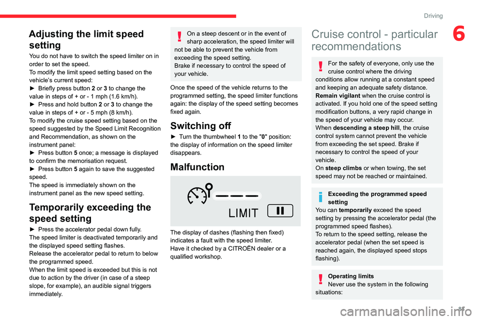 CITROEN C4 CACTUS 2023 Manual Online 83
Driving
6Adjusting the limit speed setting
You do not have to switch the speed limiter on in
order to set the speed.
To modify the limit speed setting based on the
vehicle’s current speed:
►
CITROEN C4 CACTUS 2023 Manual Online 83
Driving
6Adjusting the limit speed setting
You do not have to switch the speed limiter on in
order to set the speed.
To modify the limit speed setting based on the
vehicle’s current speed:
►