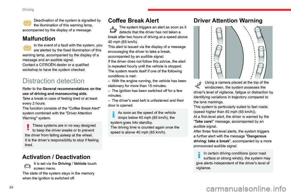 CITROEN C4 CACTUS 2023  Owners Manual 88
Driving
The following situations may interfere with the operation of the system or 
prevent it from working:
–  lane markings absent, worn, hidden (snow, 
mud) or multiple (roadworks);
–  close