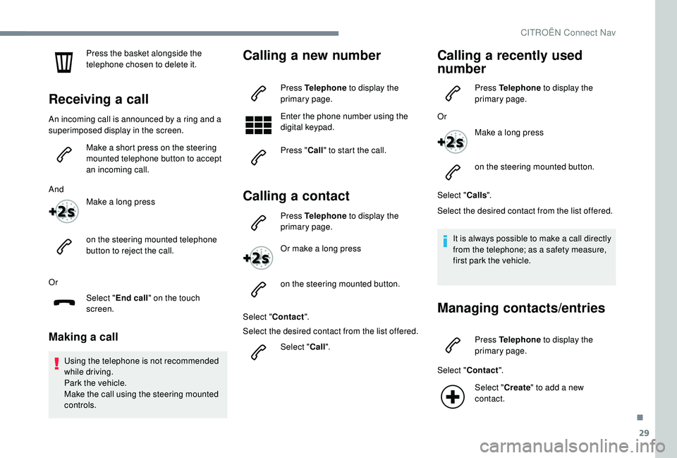 CITROEN C4 CACTUS 2022 Owners Manual 29
Press the basket alongside the
telephone chosen to delete it.
Receiving a call
An incoming call is announced by a ring and a
superimposed display in the screen.Make a short press on the steering CITROEN C4 CACTUS 2022 Owners Manual 29
Press the basket alongside the
telephone chosen to delete it.
Receiving a call
An incoming call is announced by a ring and a
superimposed display in the screen.Make a short press on the steering