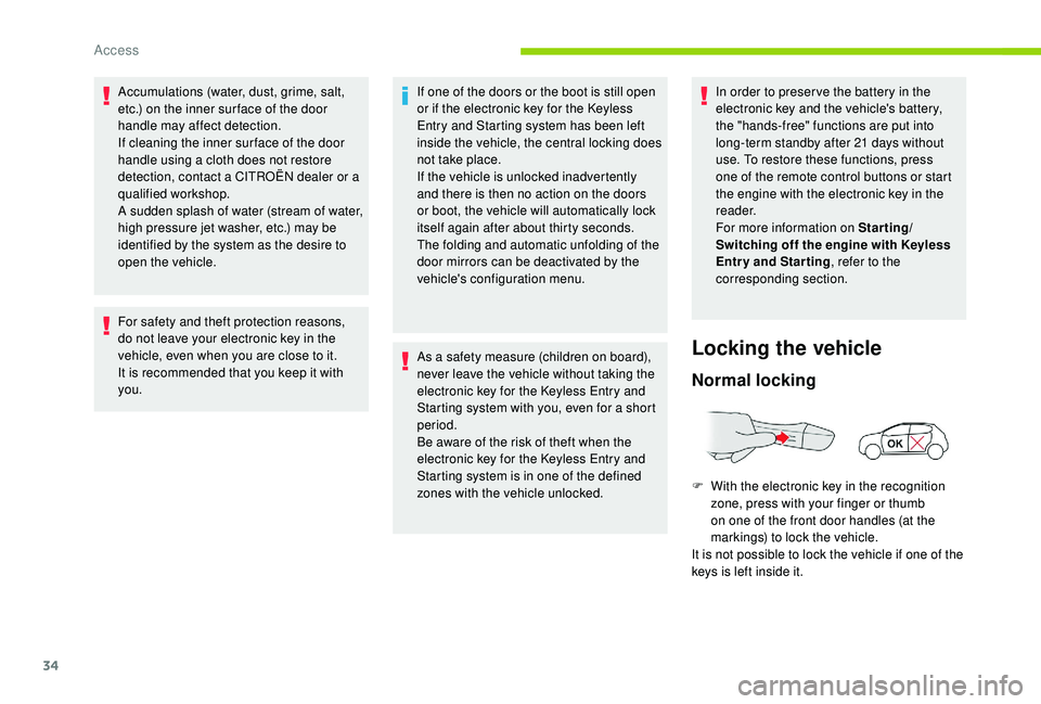 CITROEN C4 CACTUS 2022  Owners Manual 34
Accumulations (water, dust, grime, salt, 
etc.) on the inner sur face of the door 
handle may affect detection.
If cleaning the inner sur face of the door 
handle using a cloth does not restore 
de