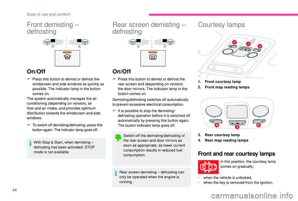 CITROEN C4 CACTUS 2022 Owners Manual 54
Front demisting –
defrosting
On/Off
F Press this button to demist or defrost the windscreen and side windows as quickly as
possible. The indicator lamp in the button
comes on.
The system autom CITROEN C4 CACTUS 2022 Owners Manual 54
Front demisting –
defrosting
On/Off
F Press this button to demist or defrost the windscreen and side windows as quickly as
possible. The indicator lamp in the button
comes on.
The system autom
