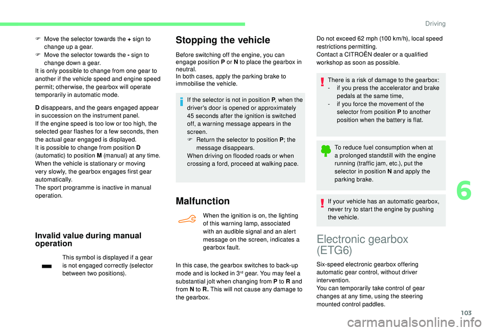 CITROEN C4 CACTUS 2021  Owners Manual 103
F Move the selector towards the + sign to change up a gear.
F
 
M
 ove the selector towards the - sign to 
change down a gear.
It is only possible to change from one gear to 
another if the vehicl