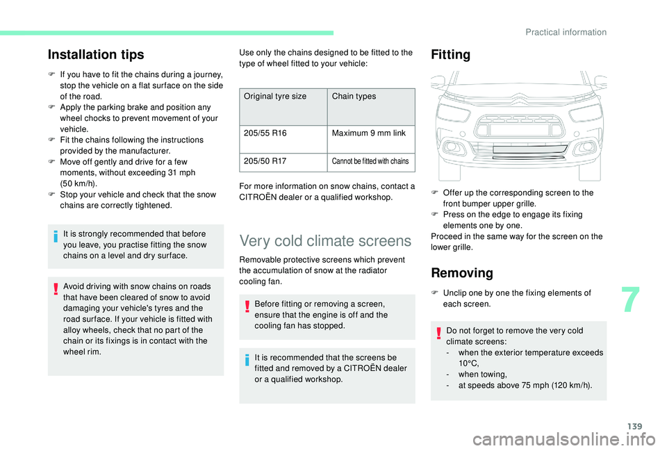CITROEN C4 CACTUS 2021  Owners Manual 139
Installation tips
F If you have to fit the chains during a journey, stop the vehicle on a flat sur face on the side 
of the road.
F
 
A
 pply the parking brake and position any 
wheel chocks to pr