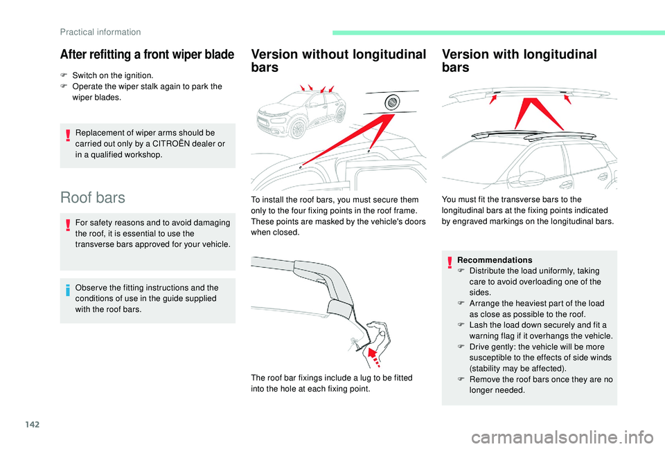 CITROEN C4 CACTUS 2021  Owners Manual 142
After refitting a front wiper blade
F Switch on the ignition.
F  O perate the wiper stalk again to park the 
wiper blades.
Replacement of wiper arms should be 
carried out only by a CITROËN deale
