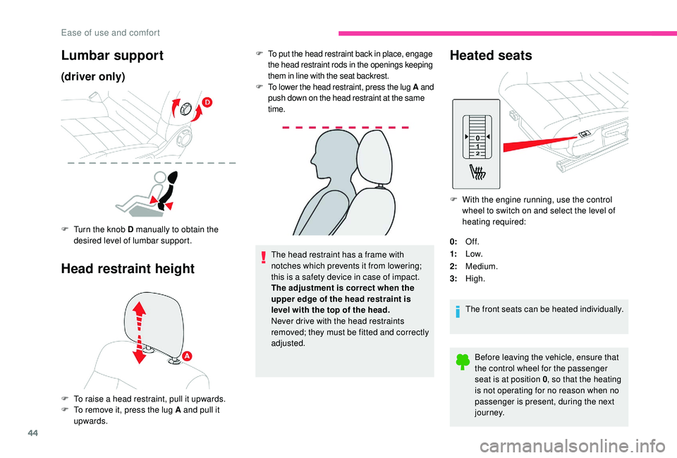 CITROEN C4 CACTUS 2021  Owners Manual 44
The head restraint has a frame with 
notches which prevents it from lowering; 
this is a safety device in case of impact.
The adjustment is correct when the 
upper edge of the head restraint is 
le