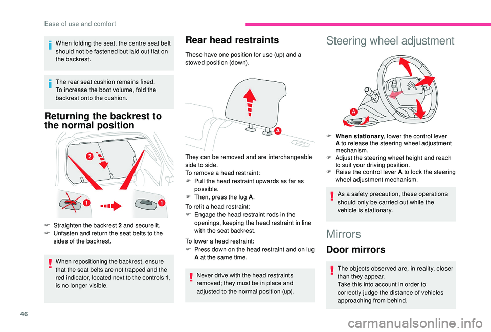 CITROEN C4 CACTUS 2021  Owners Manual 46
When folding the seat, the centre seat belt 
should not be fastened but laid out flat on 
the backrest.
The rear seat cushion remains fixed. 
To increase the boot volume, fold the 
backrest onto th
