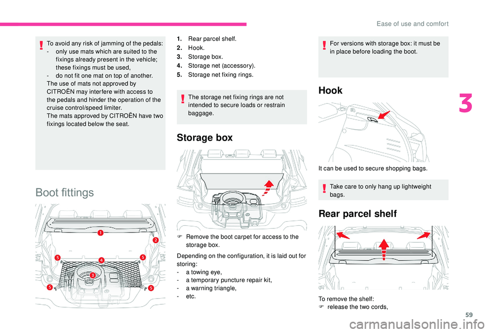 CITROEN C4 CACTUS 2021  Owners Manual 59
To avoid any risk of jamming of the pedals:
- o nly use mats which are suited to the 
fixings already present in the vehicle; 
these fixings must be used,
-
 
d
 o not fit one mat on top of another