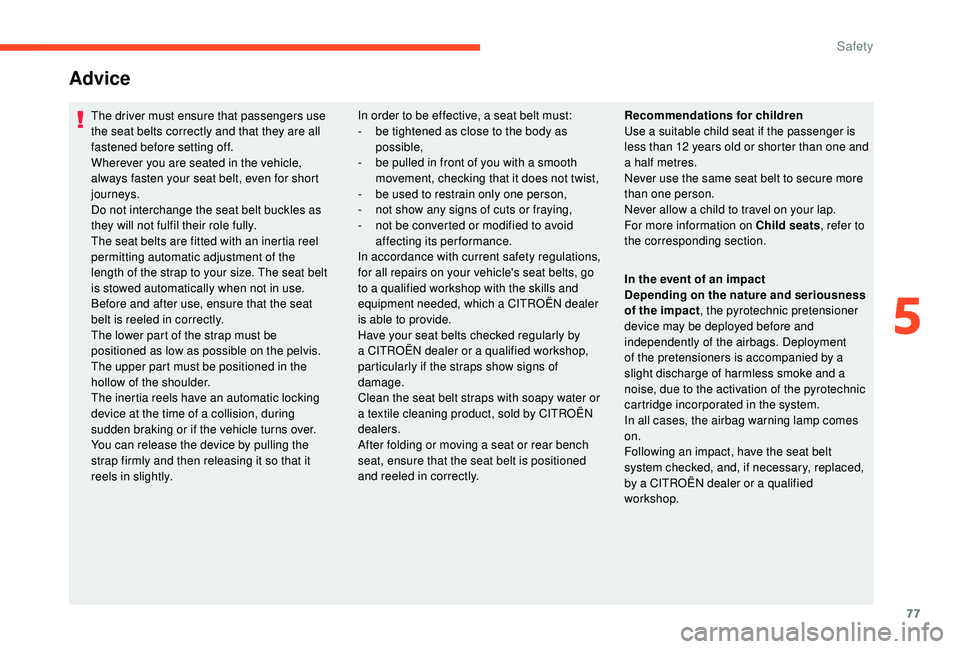 CITROEN C4 CACTUS 2021  Owners Manual 77
Advice
The driver must ensure that passengers use 
the seat belts correctly and that they are all 
fastened before setting off.
Wherever you are seated in the vehicle, 
always fasten your seat belt