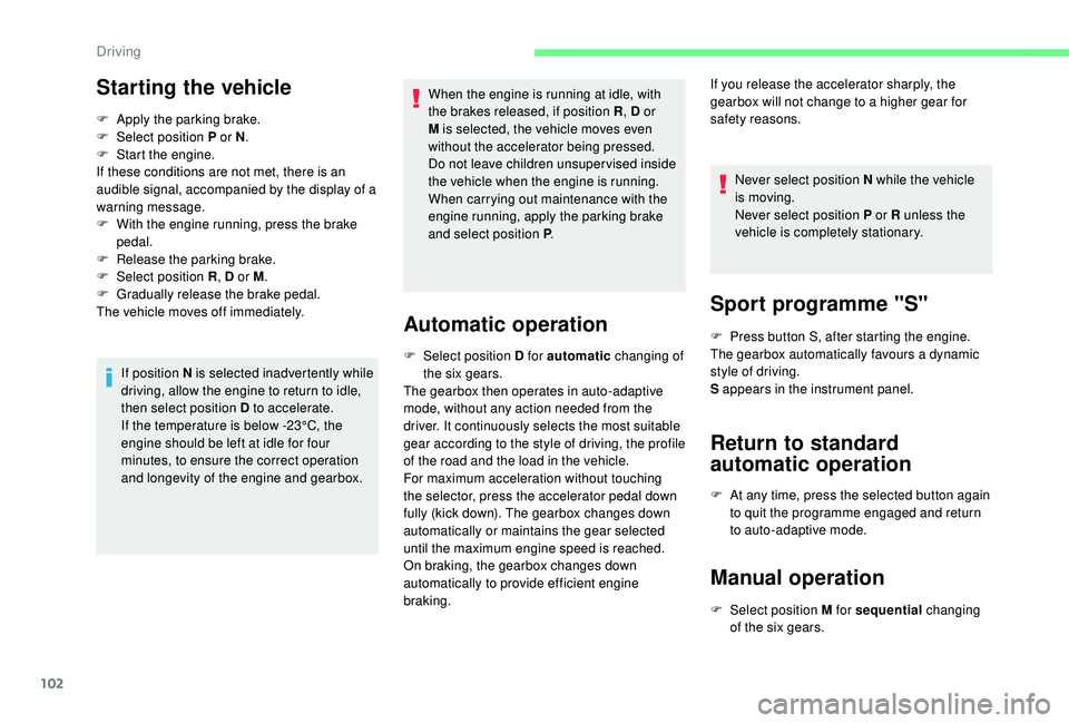 CITROEN C4 CACTUS 2017 Owners Manual 102
Starting the vehicle
F Apply the parking brake.
F  Sel ect position P or N .
F
 
S
 tart the engine.
If these conditions are not met, there is an 
audible signal, accompanied by the display of a 

