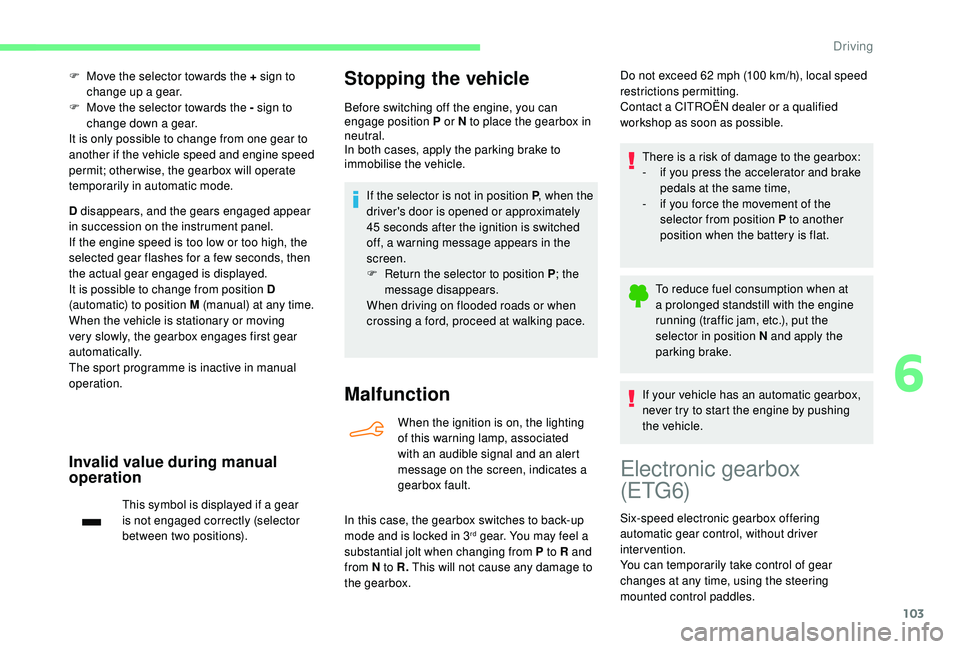 CITROEN C4 CACTUS 2017 Owners Manual 103
F Move the selector towards the + sign to change up a gear.
F
M
ove the selector towards the - sign to
change down a gear.
It is only possible to change from one gear to
another if the vehicl CITROEN C4 CACTUS 2017 Owners Manual 103
F Move the selector towards the + sign to change up a gear.
F
M
ove the selector towards the - sign to
change down a gear.
It is only possible to change from one gear to
another if the vehicl
